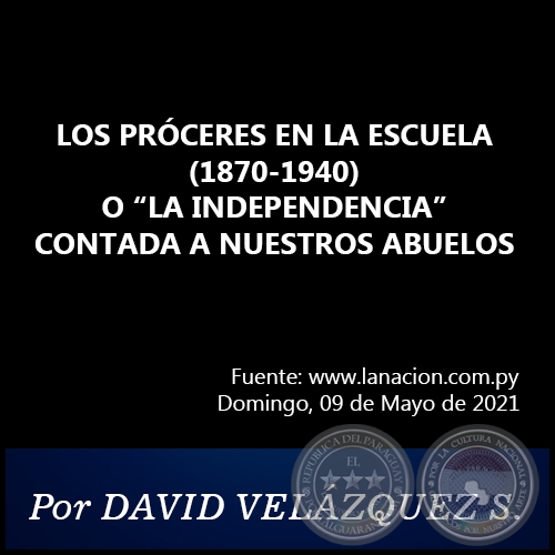 LOS PRÓCERES EN LA ESCUELA (1870-1940) O “LA INDEPENDENCIA” CONTADA A NUESTROS ABUELOS - Por DAVID VELÁZQUEZ SEIFERHELD - Domingo, 09 de Mayo de 2021